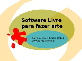 Software Livre para fazer arte, Barbara Tostes