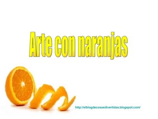 http :// elblogdecosasdivertidas.blogspot.com / Arte con naranjas 