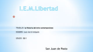 *
la Historia del Arte contemporáneo
10-1
San Juan de Pasto
 