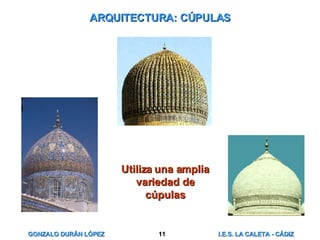 ARQUITECTURA: CÚPULAS Utiliza   una amplia variedad de cúpulas 