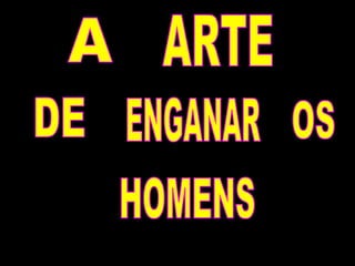 A ARTE DE ENGANAR OS HOMENS 