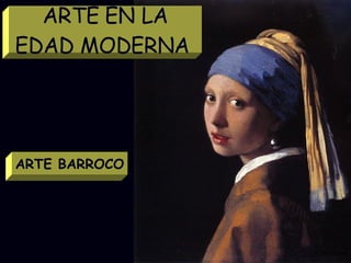 ARTE BARROCO ARTE EN LA EDAD MODERNA  Mª Victoria Landa 