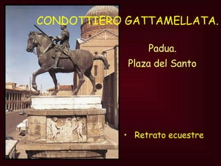 Padua.  Plaza del Santo   Retrato ecuestre   CONDOTTIERO GATTAMELLATA. 