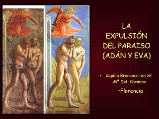 LA EXPULSIÓN DEL PARAISO (ADÁN Y EVA) Capilla Brancacci en St  Mª Del  Carmine Florencia 