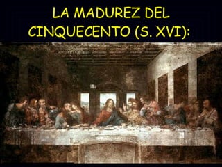 LA MADUREZ DEL CINQUECENTO (S. XVI):   