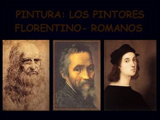 PINTURA: LOS PINTORES FLORENTINO- ROMANOS   