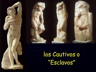 los Cautivos o “Esclavos” 