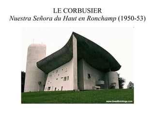 LE CORBUSIER Nuestra Señora du Haut en Ronchamp  (1950-53)  