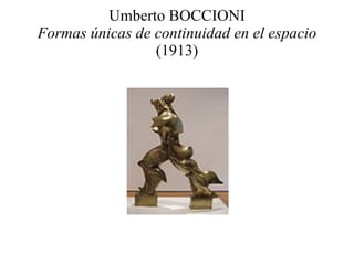 Umberto BOCCIONI Formas únicas de continuidad en el espacio  (1913) 