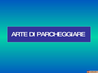 ARTE DI PARCHEGGIARE