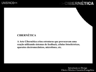 CIBERNÉTICA A Arte Cibernética criou estruturas que provocavam uma reação utilizando sistemas de feedback, células fotoeléctricas, aparatos electromecânicos, microfones, etc. 