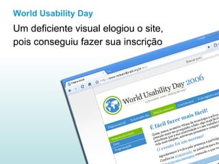 World Usability Day Um deficiente visual elogiou o site, pois conseguiu fazer sua inscrição 