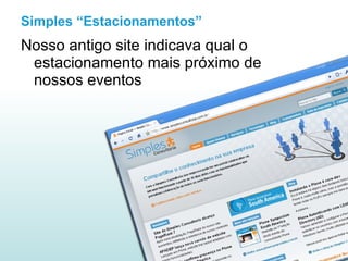 Simples “Estacionamentos” Nosso antigo site indicava qual o estacionamento mais próximo de nossos eventos 