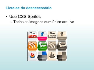 Use CSS Sprites Todas as imagens num único arquivo Livre-se do desnecessário 