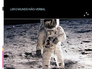 LER O MUNDO NÃO-VERBAL
 