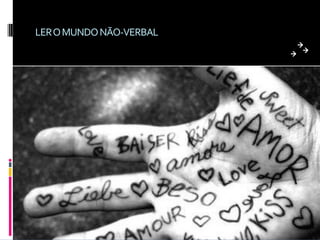 LER O MUNDO NÃO-VERBAL
 