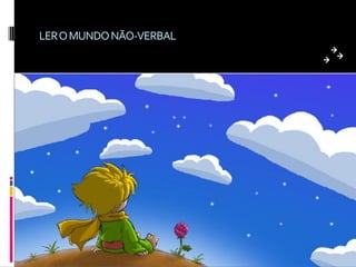 LER O MUNDO NÃO-VERBAL
 