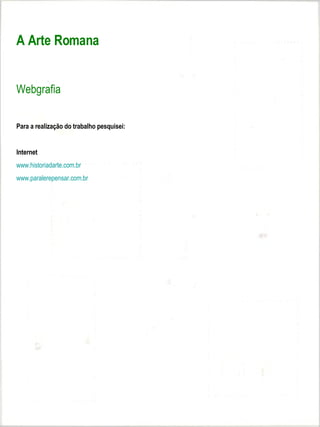 A Arte Romana


Webgrafia

Para a realização do trabalho pesquisei:


Internet
www.historiadarte.com.br
www.paralerepensar.com.br
 