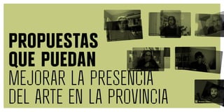 Propuestas
que puedan
mejorar la presencia
del arte en la provincia
 