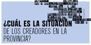¿Cuál es la situación
de los creadores en la
provincia?
 