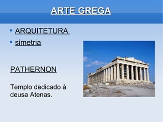 ARTE GREGA ,[object Object],[object Object],PATHERNON Templo dedicado à deusa Atenas. 