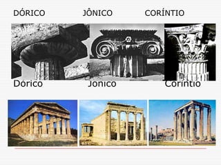 DÓRICO   JÔNICO    CORÍNTIO




Dórico    Jônico       Coríntio
 