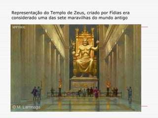 Representação do Templo de Zeus, criado por Fídias era
considerado uma das sete maravilhas do mundo antigo
 