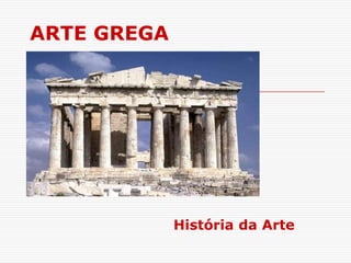 ARTE GREGA




             História da Arte
 