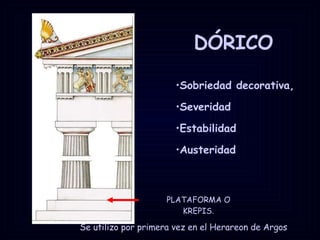 DÓRICO Se utilizo por primera vez en el Herareon de Argos PLATAFORMA O KREPIS . Sobriedad decorativa,  Severidad  Estabilidad Austeridad  