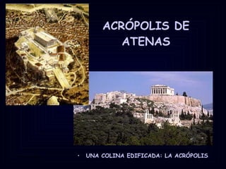 ACRÓPOLIS DE ATENAS UNA COLINA EDIFICADA: LA ACRÓPOLIS 