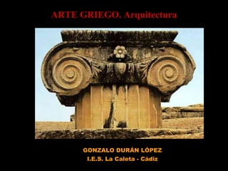 ARTE GRIEGO. Arquitectura GONZALO DURÁN LÓPEZ I.E.S. La Caleta - Cádiz 