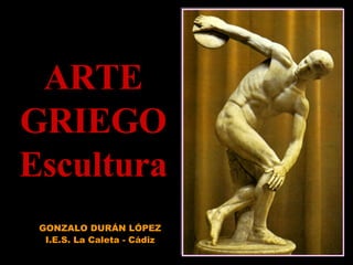 ARTE GRIEGO Escultura GONZALO DURÁN LÓPEZ I.E.S. La Caleta - Cádiz 