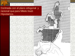 Contrasta con el plano ortogonal y racional que para Mileto trazó Hipodamos.