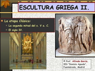 ESCULTURA GRIEGA II.  ,[object Object],[object Object],[object Object],© Prof.  Alfredo García. IES “Dionisio Aguado”, Fuenlabrada, Madrid 