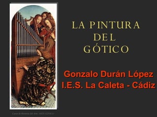 LA PINTURA DEL  GÓTICO Gonzalo Durán López I.E.S. La Caleta - Cádiz 
