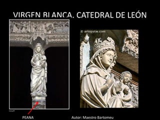 VIRGEN BLANCA. CATEDRAL DE LEÓN
PEANA Autor: Maestro Bartomeu
 