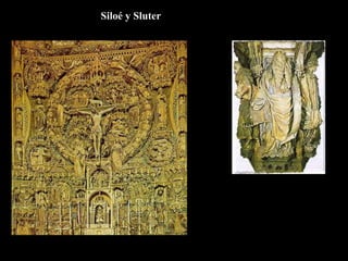 Siloé y Sluter
Gil de Siloé, Retablo de la Cartuja de
Miraflores en Burgos
Claus Sluter, el Pozo de
Moisés en Dijon
 