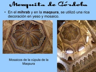 En el  mihrab  y en la  maqsura , se utilizó una rica decoración en yeso y mosaico. Mosaicos de la cúpula de la Maqsura 
