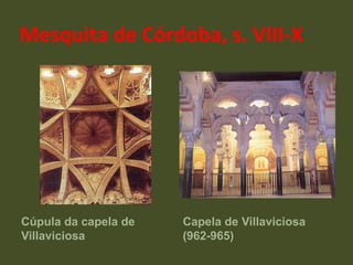 Mesquita de Córdoba, s. VIII-X Cúpula da capela de Villaviciosa Capela de Villaviciosa (962-965) 
