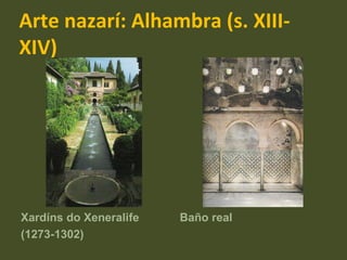 Arte nazarí: Alhambra (s. XIII-XIV) Xardíns do Xeneralife  (1273-1302) Baño real  