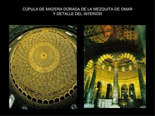 CÚPULA DE MADERA DORADA DE LA MEZQUITA DE OMAR Y DETALLE DEL INTERIOR 