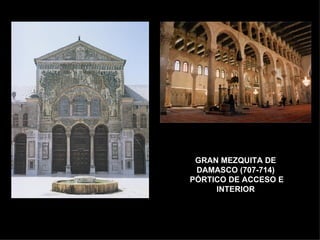 GRAN MEZQUITA DE DAMASCO (707-714)  PÓRTICO DE ACCESO E INTERIOR 