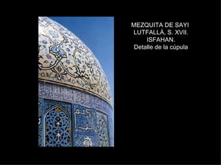 MEZQUITA DE SAYI  LUTFALLÁ, S. XVII. ISFAHAN. Detalle de la cúpula 