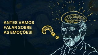 ANTES VAMOS
FALAR SOBRE
AS EMOÇÕES!
 