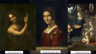 São João Batista,1513 La Belle Ferronière, 1499 Madona das Rochas
 