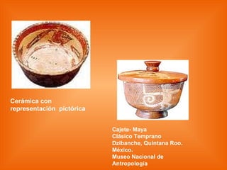 Cerámica con representación  pictórica Cajete- Maya Clásico Temprano Dzibanche, Quintana Roo. México. Museo Nacional de Antropología 