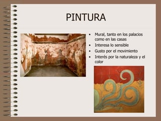 PINTURA Mural, tanto en los palacios como en las casas Interesa lo sensible Gusto por el movimiento Interés por la naturaleza y el color 