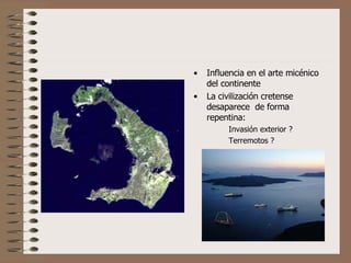 Influencia en el arte micénico del continente La civilización cretense desaparece  de forma repentina: Invasión exterior ? Terremotos ? 