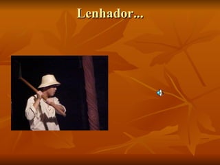 Lenhador... 