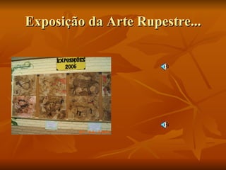 Exposição da Arte Rupestre... 